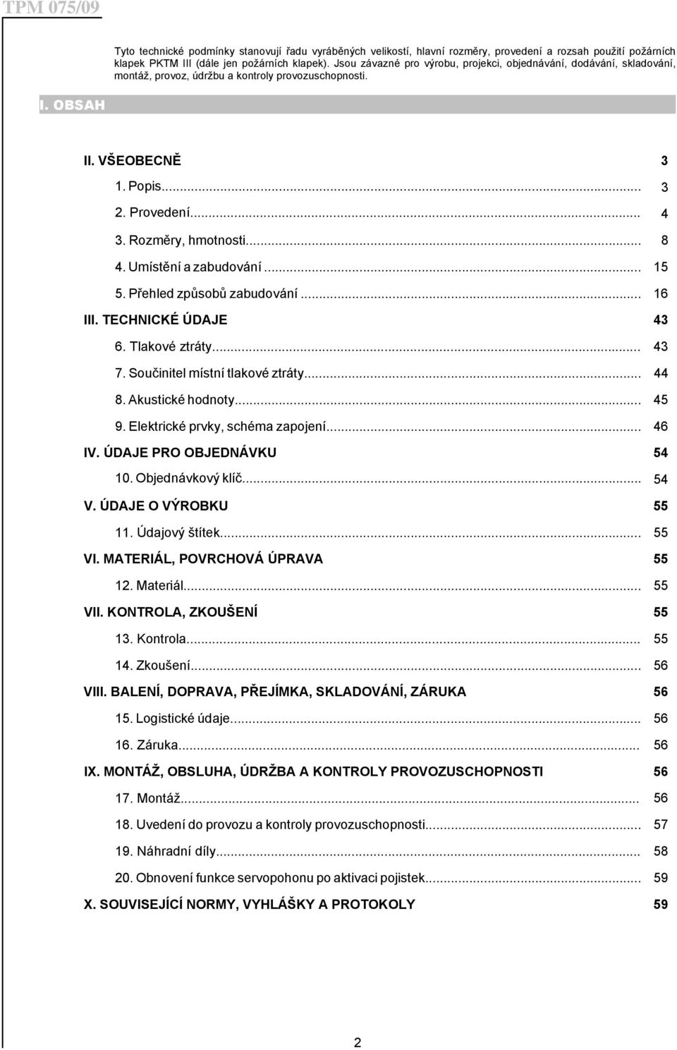 Rozměry, hmotnosti... 8 4. Umístění a zabudování... 15 5. Přehled způsobů zabudování... 16 III. TECHNICKÉ ÚDAJE 43 6. Tlakové ztráty... 43 7. Součinitel místní tlakové ztráty... 44 8.