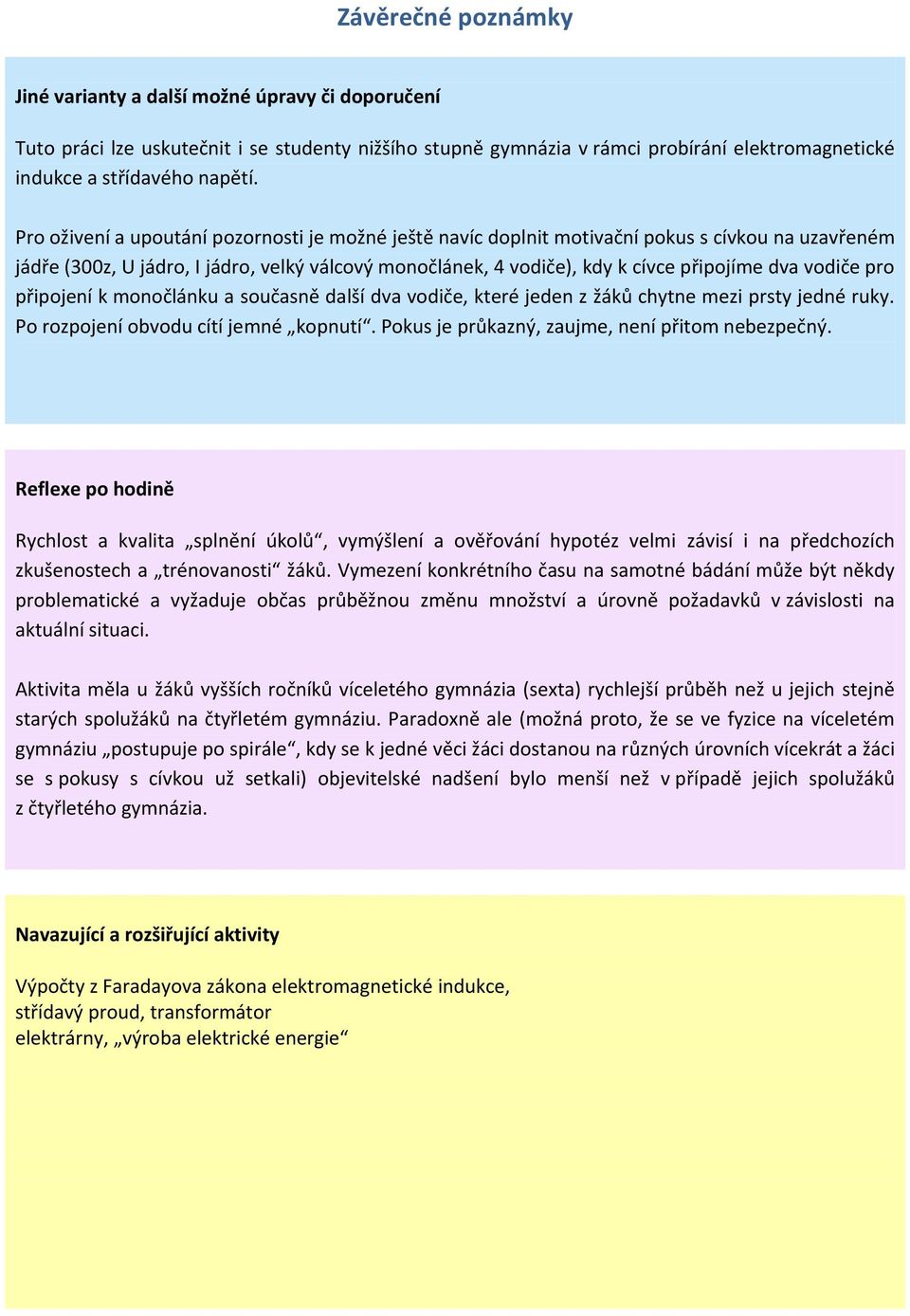 vodiče pro připojení k monočlánku a současně další dva vodiče, které jeden z žáků chytne mezi prsty jedné ruky. Po rozpojení obvodu cítí jemné kopnutí.
