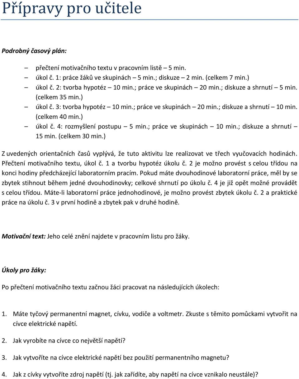 (celkem 40 min.) úkol č. 4: rozmyšlení postupu 5 min.; práce ve skupinách 10 min.; diskuze a shrnutí 15 min. (celkem 30 min.