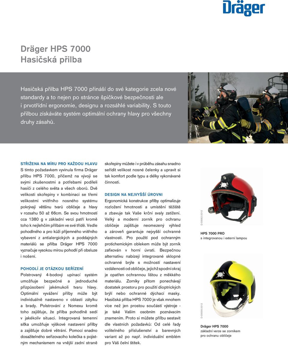D-68890-2012 STŘIŽENA NA MÍRU PRO KAŽDOU HLAVU S tímto požadavkem vyvinula firma Dräger přilbu HPS 7000, přičemž na vývoji se svými zkušenostmi a potřebami podíleli hasiči z celého světa a všech