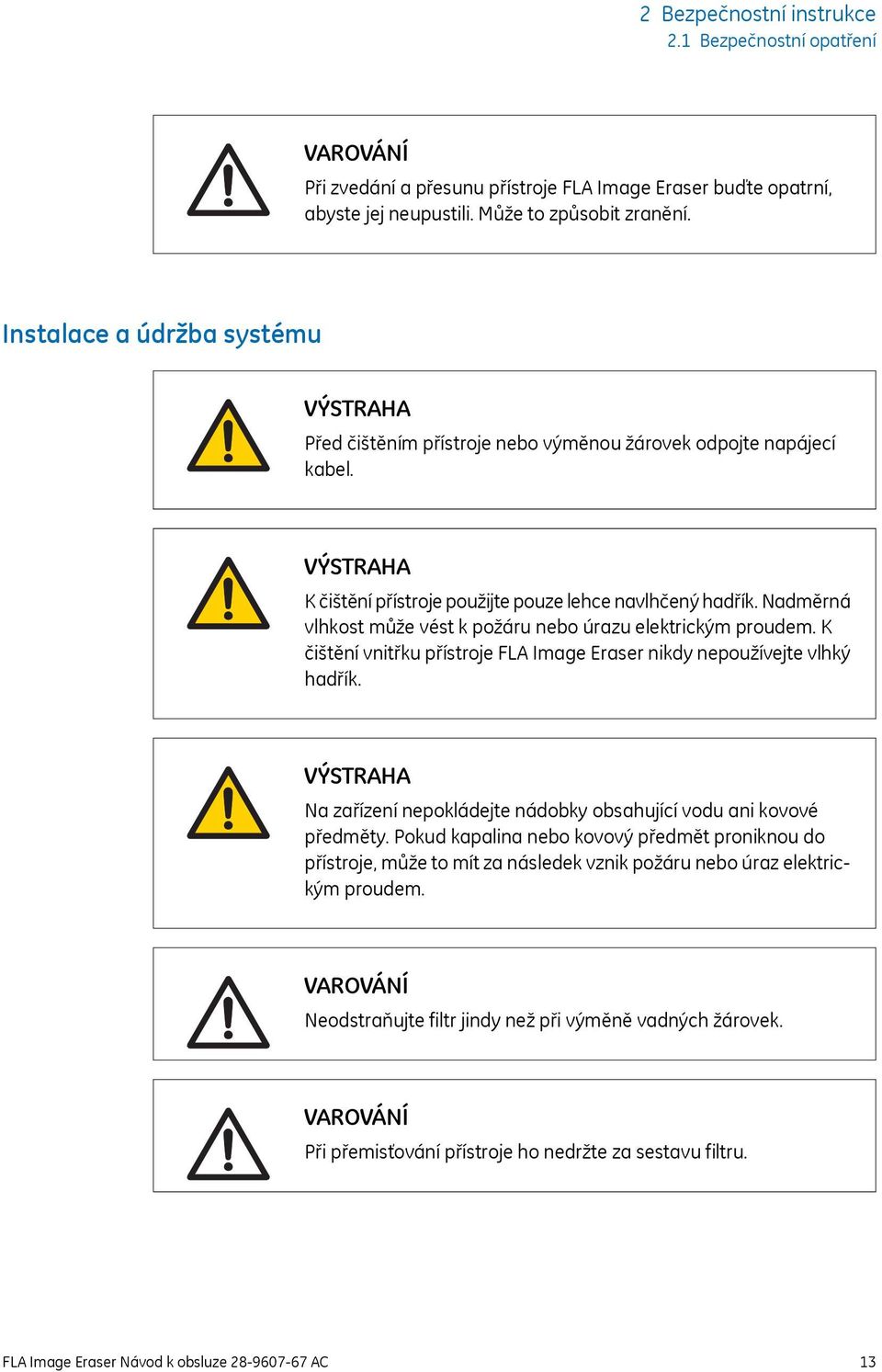 Nadměrná vlhkost může vést k požáru nebo úrazu elektrickým proudem. K čištění vnitřku přístroje FLA Image Eraser nikdy nepoužívejte vlhký hadřík.