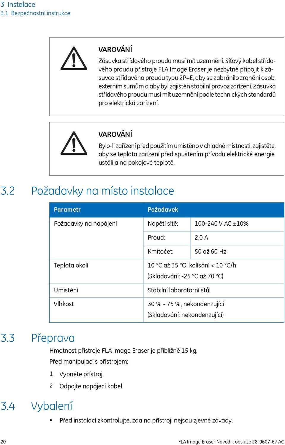 zařízení. Zásuvka střídavého proudu musí mít uzemnění podle technických standardů pro elektrická zařízení.