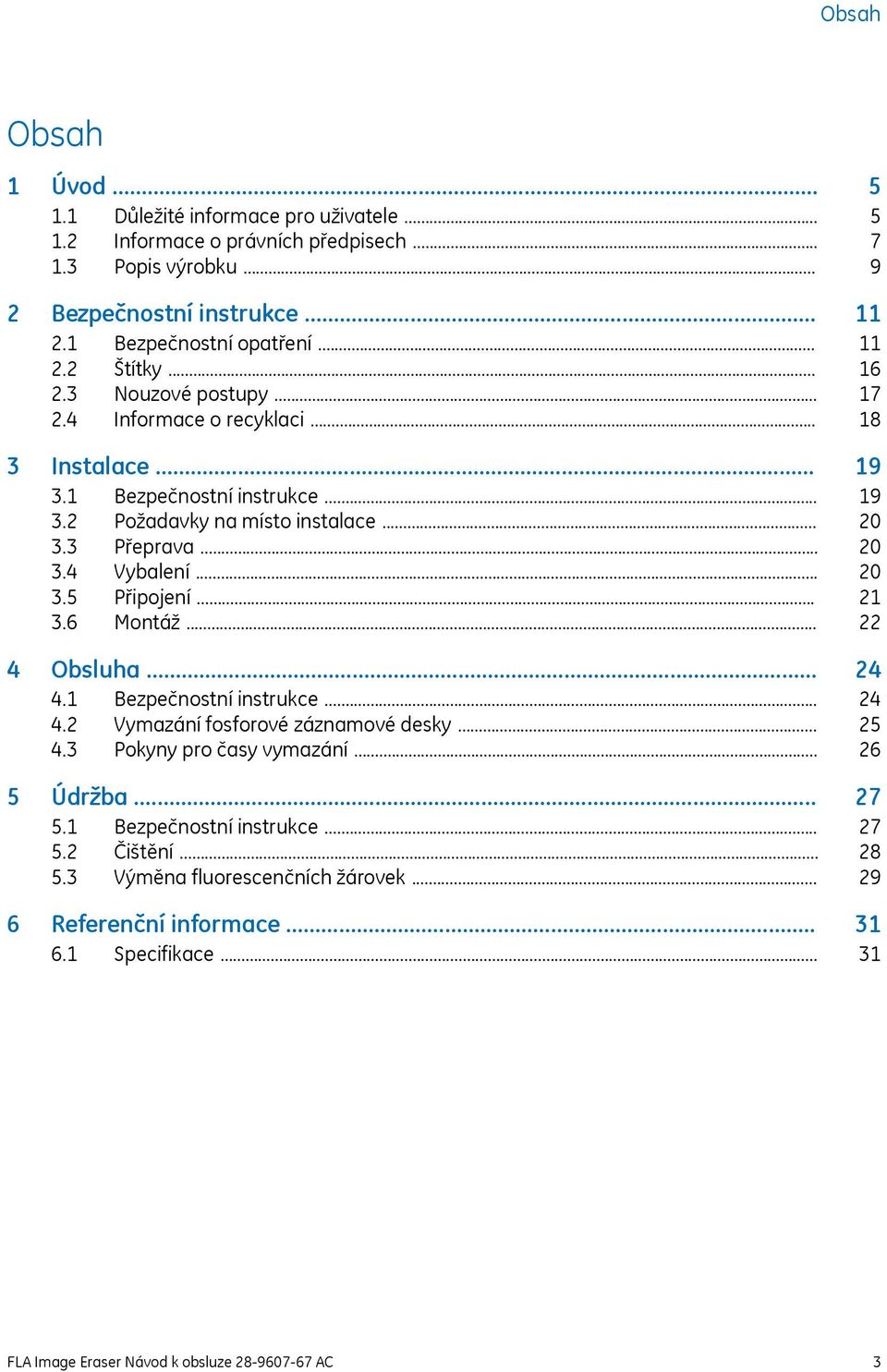 .. 4 Obsluha... 4.1 Bezpečnostní instrukce... 4.2 Vymazání fosforové záznamové desky... 4.3 Pokyny pro časy vymazání... 5 Údržba... 5.1 Bezpečnostní instrukce... 5.2 Čištění... 5.3 Výměna fluorescenčních žárovek.
