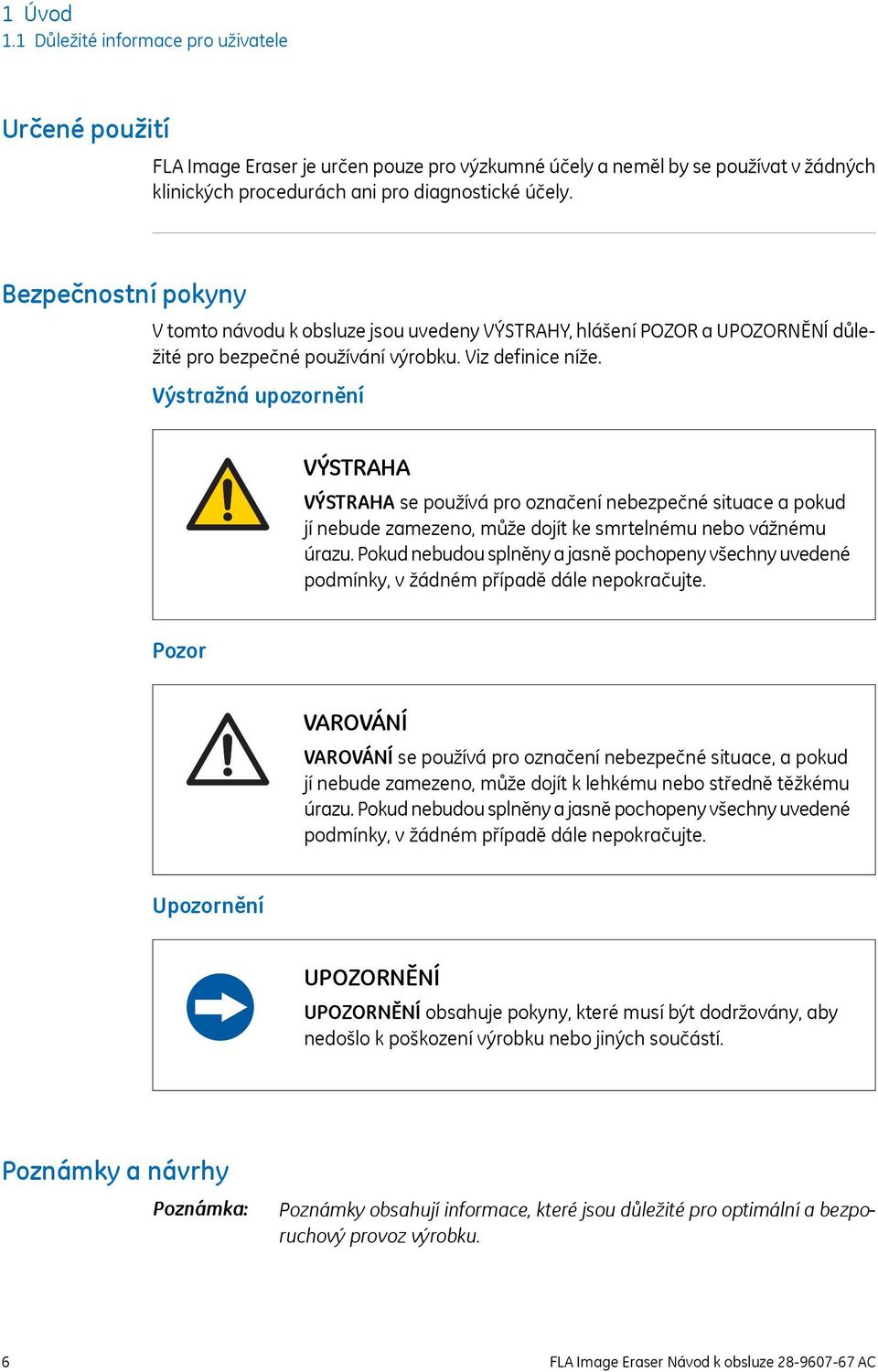 Výstražná upozornění VÝSTRAHA VÝSTRAHA se používá pro označení nebezpečné situace a pokud jí nebude zamezeno, může dojít ke smrtelnému nebo vážnému úrazu.