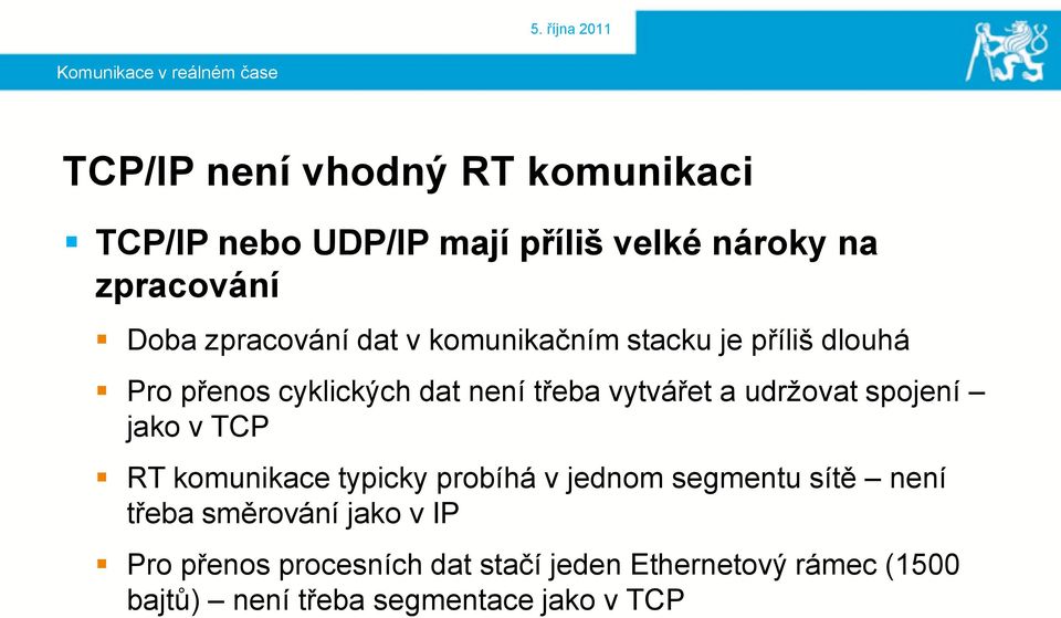 vytvářet a udrţovat spojení jako v TCP RT komunikace typicky probíhá v jednom segmentu sítě není třeba