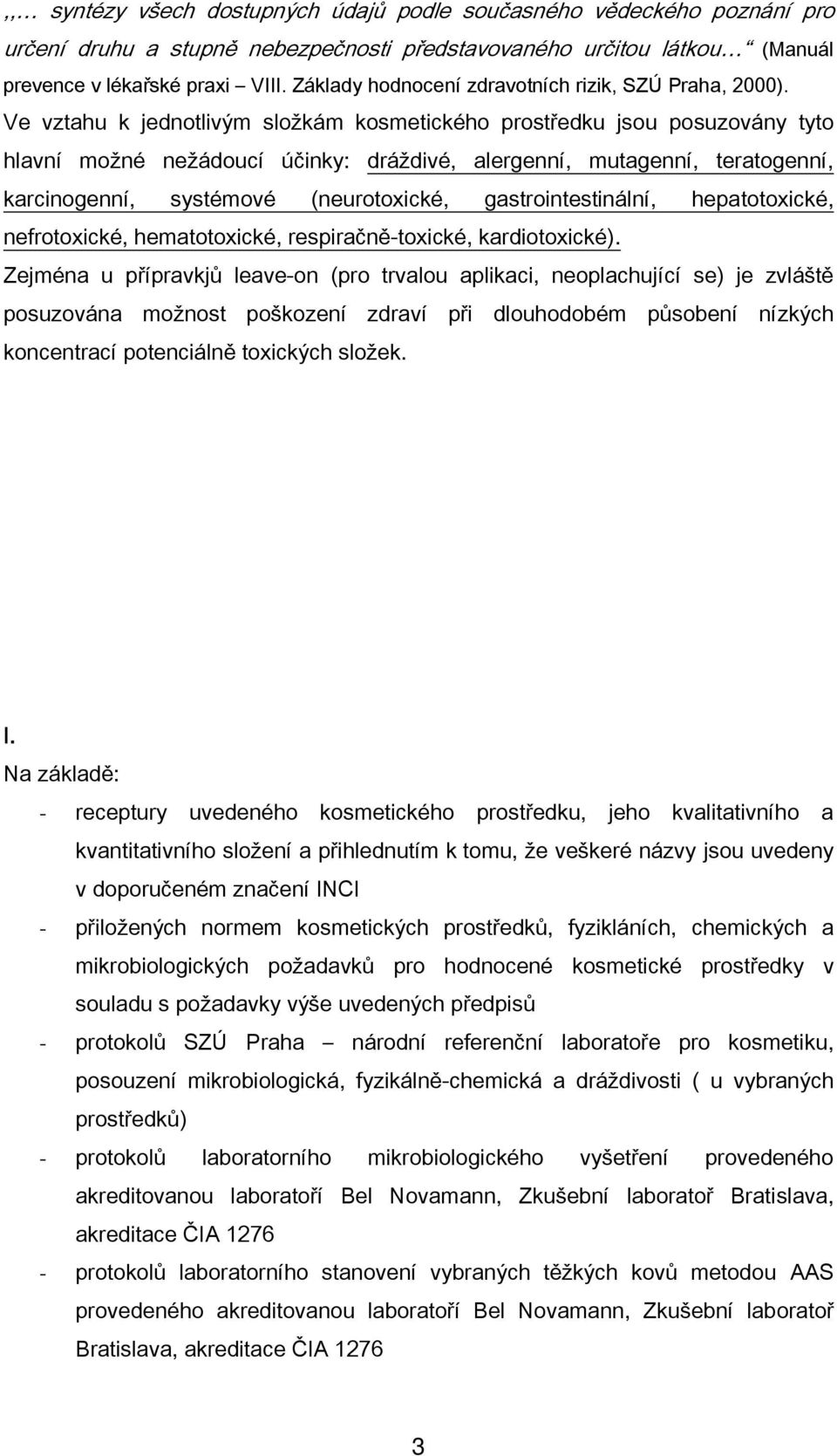 Ve vztahu k jednotlivým složkám kosmetického prostředku jsou posuzovány tyto hlavní možné nežádoucí účinky: dráždivé, alergenní, mutagenní, teratogenní, karcinogenní, systémové (neurotoxické,