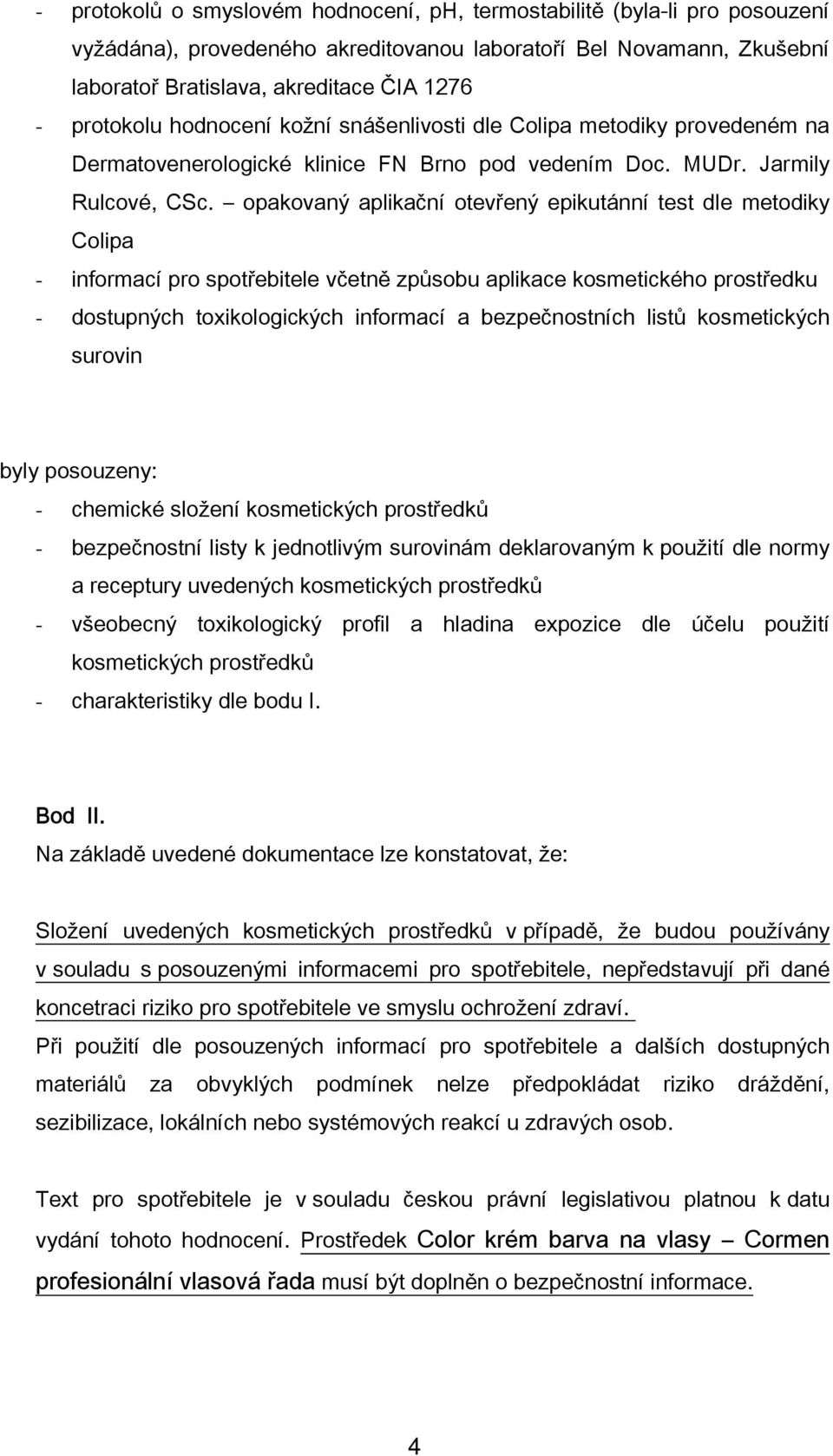 opakovaný aplikační otevřený epikutánní test dle metodiky Colipa - informací pro spotřebitele včetně způsobu aplikace kosmetického prostředku - dostupných toxikologických informací a bezpečnostních