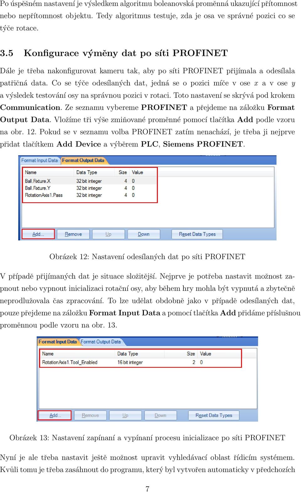 Co se týče odesílaných dat, jedná se o pozici míče v ose x a v ose y a výsledek testování osy na správnou pozici v rotaci. Toto nastavení se skrývá pod krokem Communication.