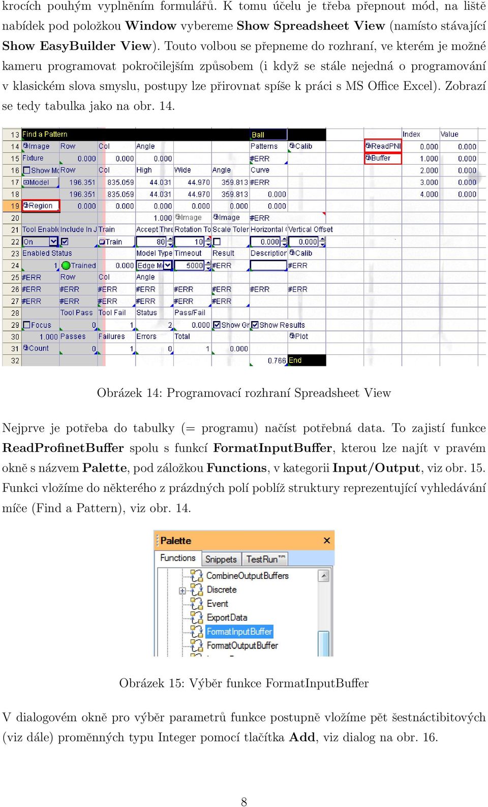 práci s MS Office Excel). Zobrazí se tedy tabulka jako na obr. 14. Obrázek 14: Programovací rozhraní Spreadsheet View Nejprve je potřeba do tabulky (= programu) načíst potřebná data.