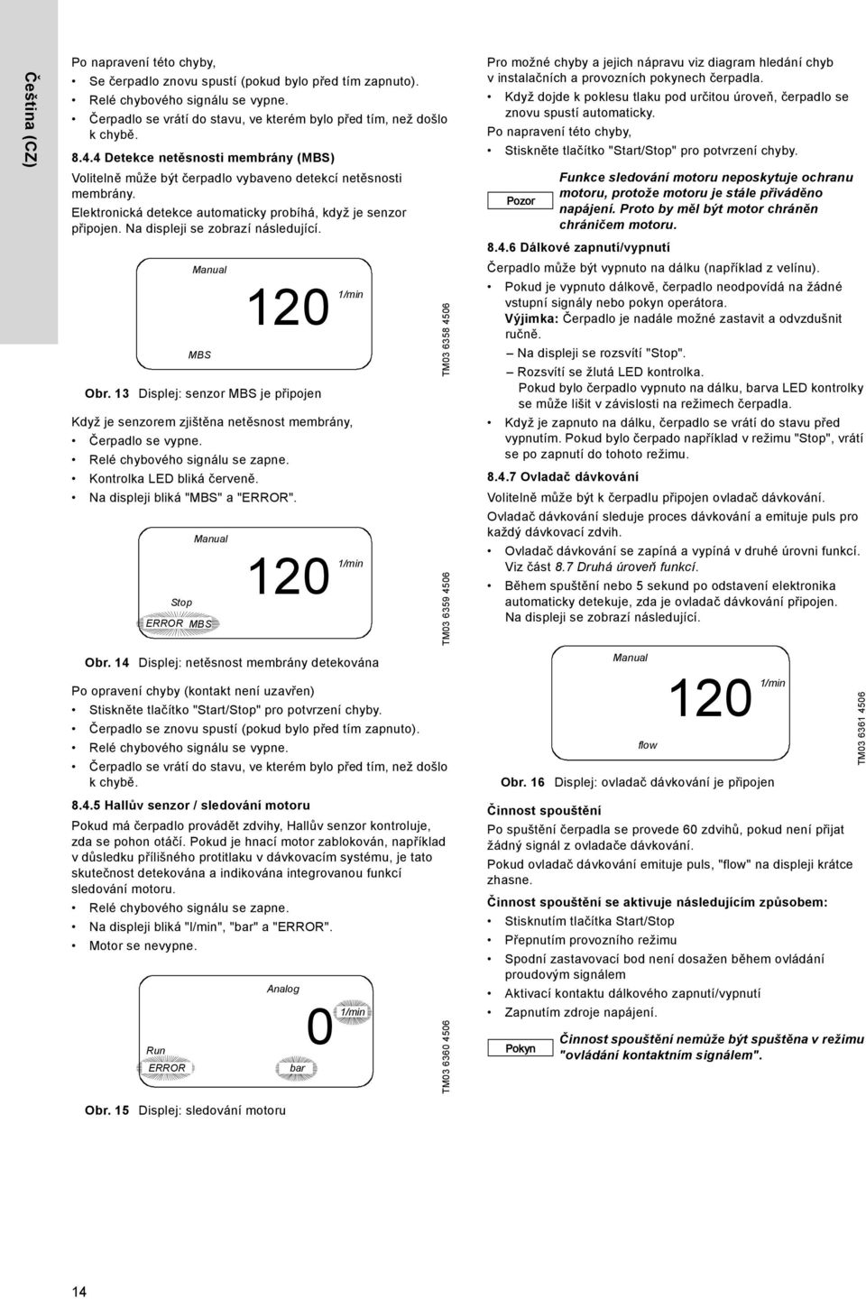 Na displeji se zobrazí následující. Manual MBS 120 Obr. 13 Displej: senzor MBS je připojen Když je senzorem zjištěna netěsnost membrány, Čerpadlo se vypne. Relé chybového signálu se zapne.