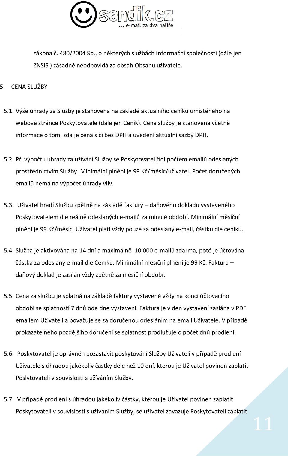 Cena služby je stanovena včetně informace o tom, zda je cena s či bez DPH a uvedení aktuální sazby DPH. 5.2.