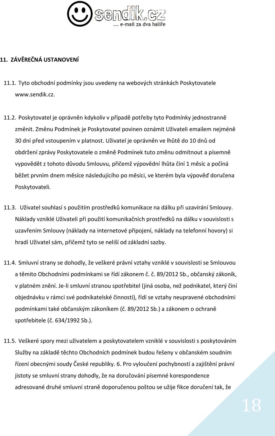 Uživatel je oprávněn ve lhůtě do 10 dnů od obdržení zprávy Poskytovatele o změně Podmínek tuto změnu odmítnout a písemně vypovědět z tohoto důvodu Smlouvu, přičemž výpovědní lhůta činí 1 měsíc a