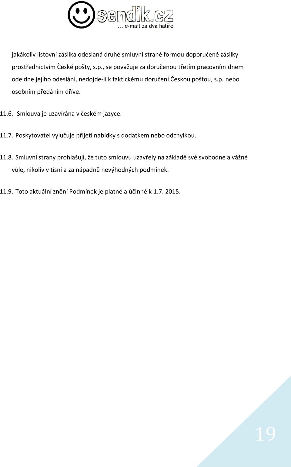p. nebo osobním předáním dříve. 11.6. Smlouva je uzavírána v českém jazyce. 11.7. Poskytovatel vylučuje přijetí nabídky s dodatkem nebo odchylkou. 11.8.