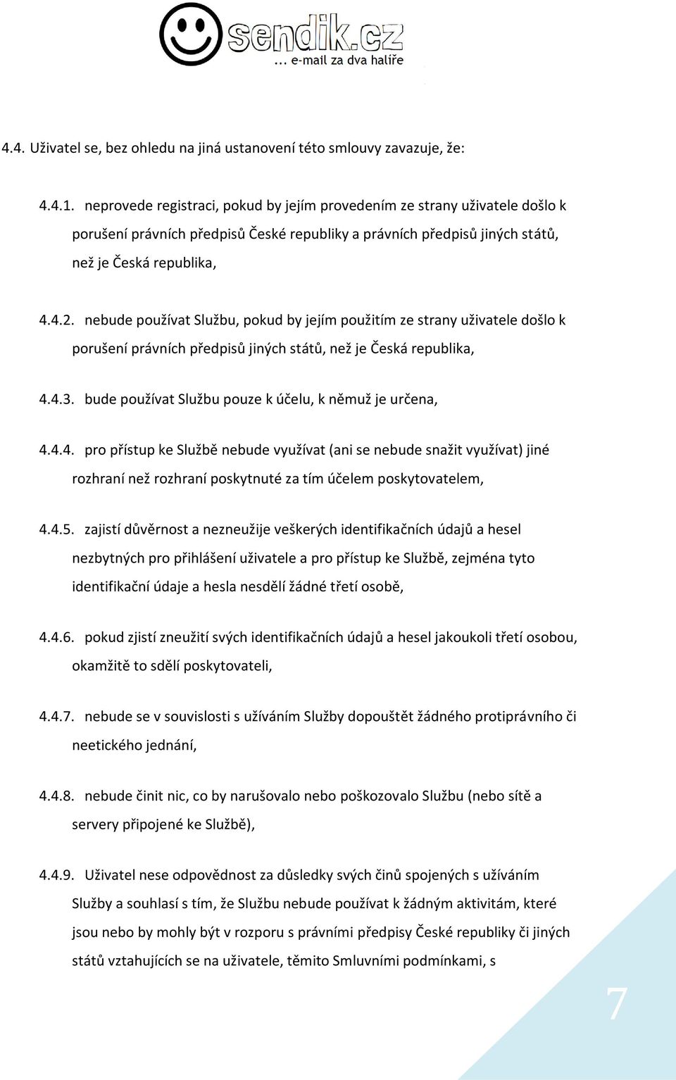 nebude používat Službu, pokud by jejím použitím ze strany uživatele došlo k porušení právních předpisů jiných států, než je Česká republika, 4.4.3.