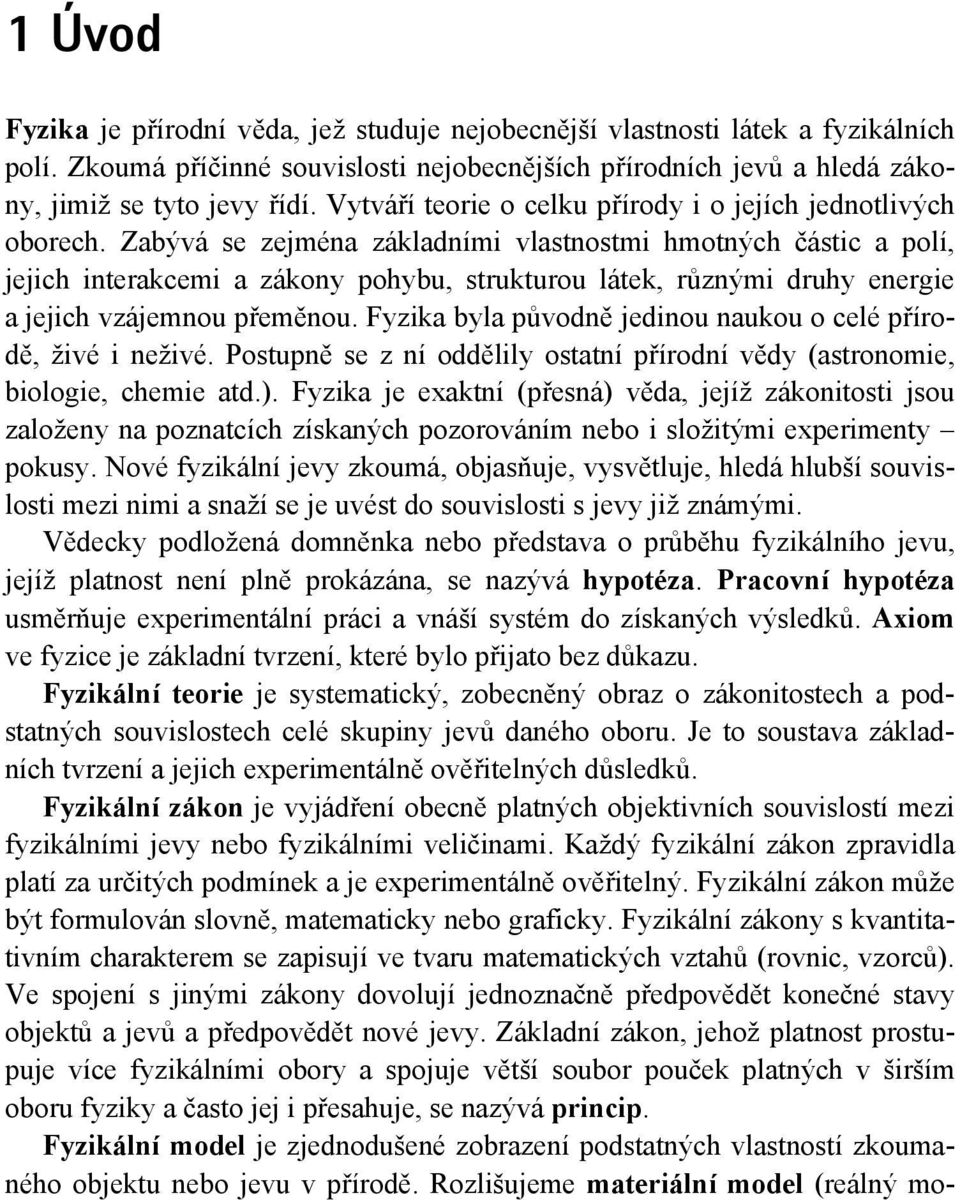 Zabývá se zejména základními vlastnostmi hmotných částic a polí, jejich interakcemi a zákony pohybu, strukturou látek, různými druhy energie a jejich vzájemnou přeměnou.