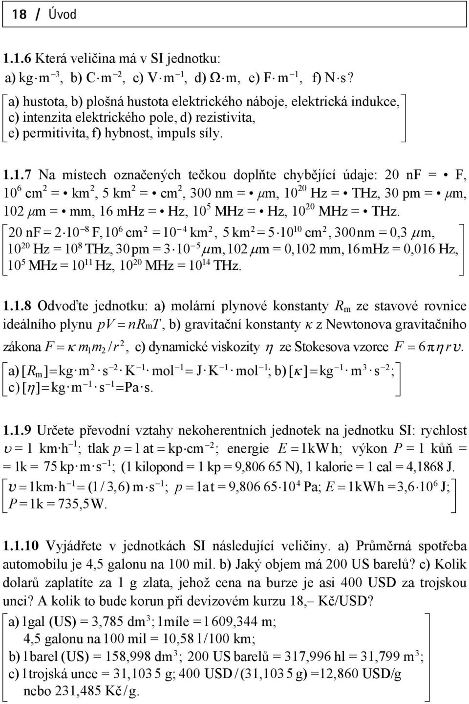 1.7 Na místech označených tečkou doplňte chybějící údaje: 20 nf = F, 10 6 cm 2 = km 2, 5 km 2 = cm 2, 300 nm = μm, 10 20 Hz = THz, 30 pm = μm, 102 μm = mm, 16 mhz = Hz, 10 5 MHz = Hz, 10 20 MHz = THz.