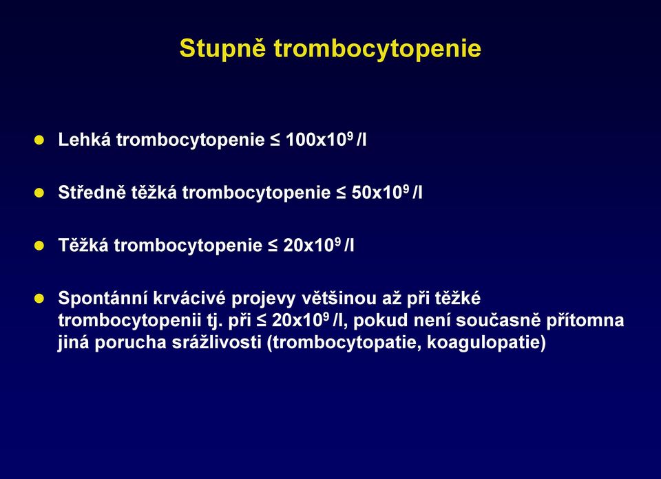 krvácivé projevy většinou až při těžké trombocytopenii tj.