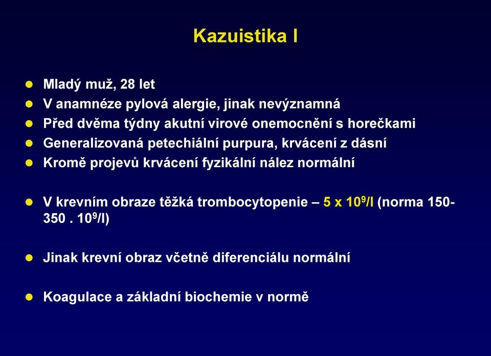 projevů krvácení fyzikální nález normální V krevním obraze těžká trombocytopenie 5 x 10 9 /l