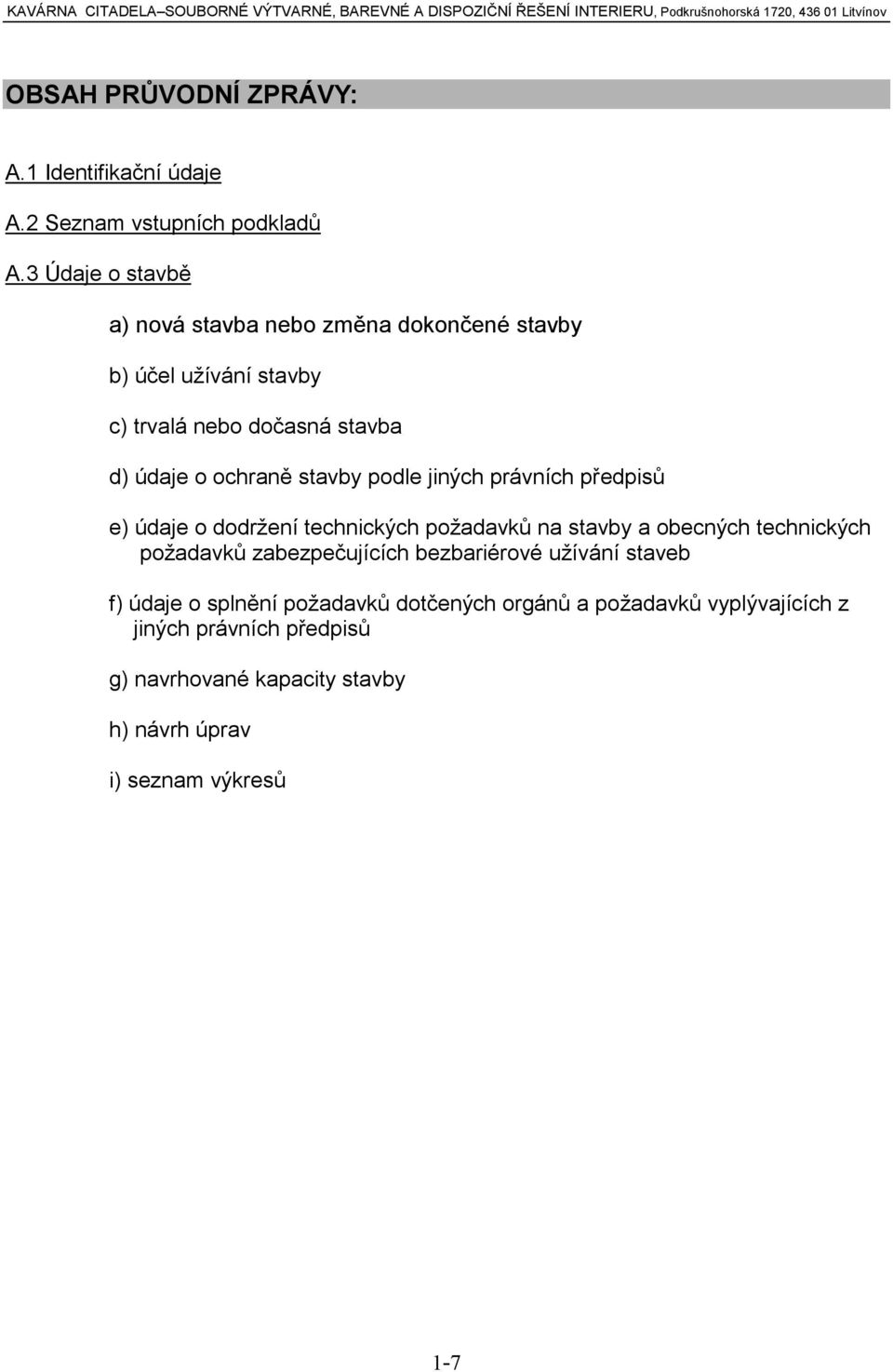 3 Údaje o stavbě a) nová stavba nebo změna dokončené stavby b) účel užívání stavby c) trvalá nebo dočasná stavba d) údaje o ochraně stavby podle jiných právních