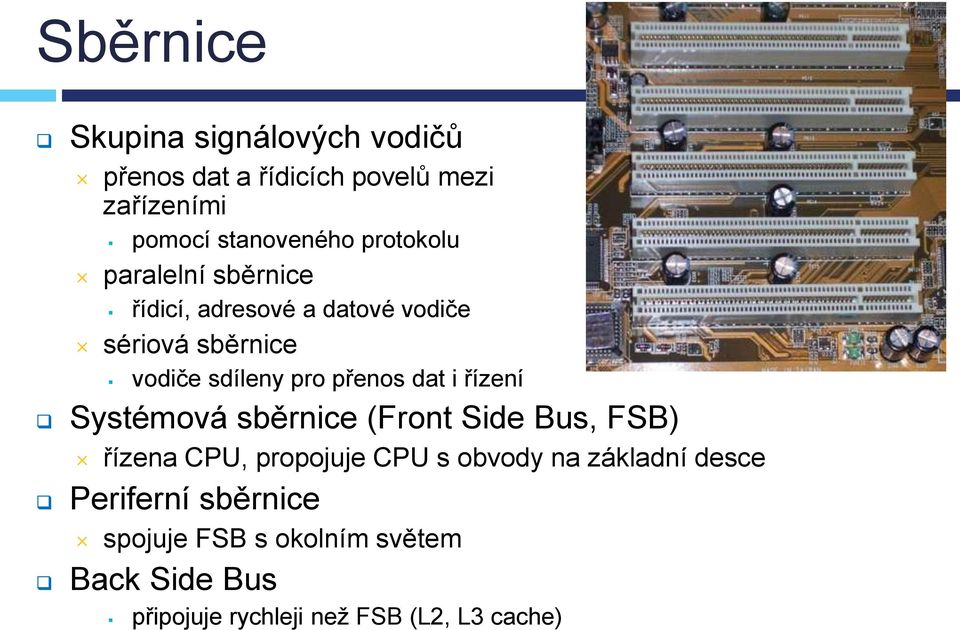 přenos dat i řízení Systémová sběrnice (Front Side Bus, FSB) řízena CPU, propojuje CPU s obvody na