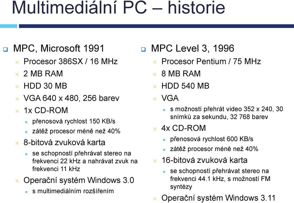 0 s multimediálním rozšířením MPC Level 3, 1996 Procesor Pentium / 75 MHz 8 MB RAM HDD 540 MB VGA s možností přehrát video 352 x 240, 30 snímků za sekundu, 32 768 barev