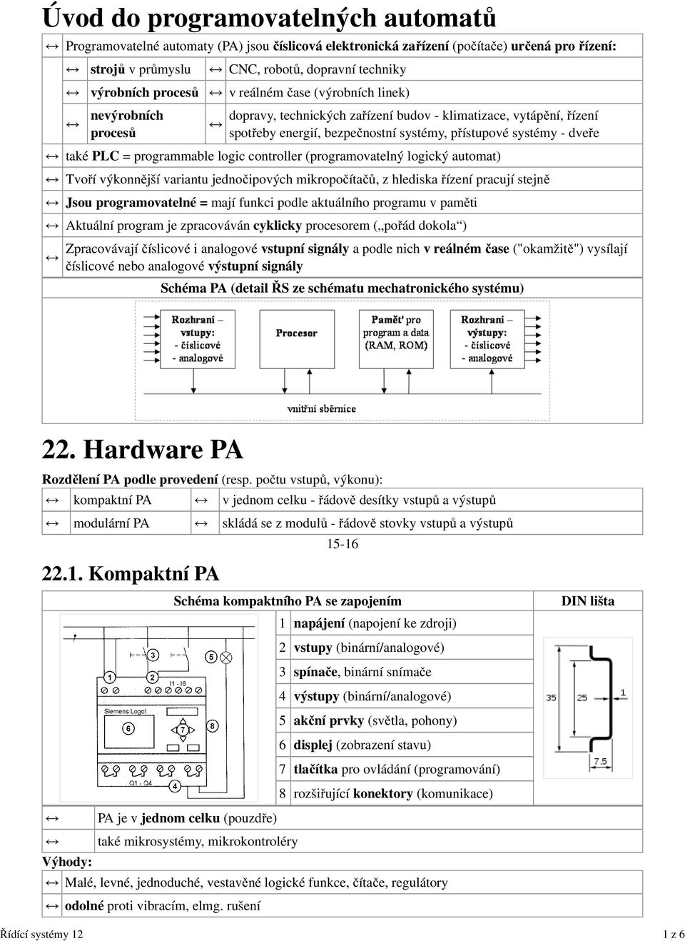 systémy - dveře také PLC = programmable logic controller (programovatelný logický automat) Tvoří výkonnější variantu jednočipových mikropočítačů, z hlediska řízení pracují stejně Jsou programovatelné