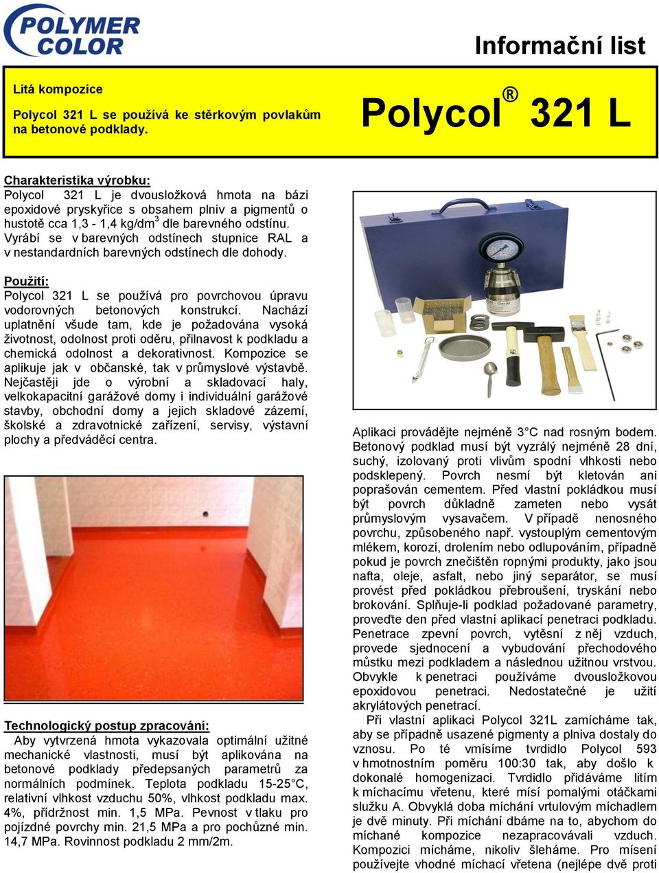 Vyrábí se v barevných odstínech stupnice RAL a v nestandardních barevných odstínech dle dohody. Použití: Polycol 321 L se používá pro povrchovou úpravu vodorovných betonových konstrukcí.