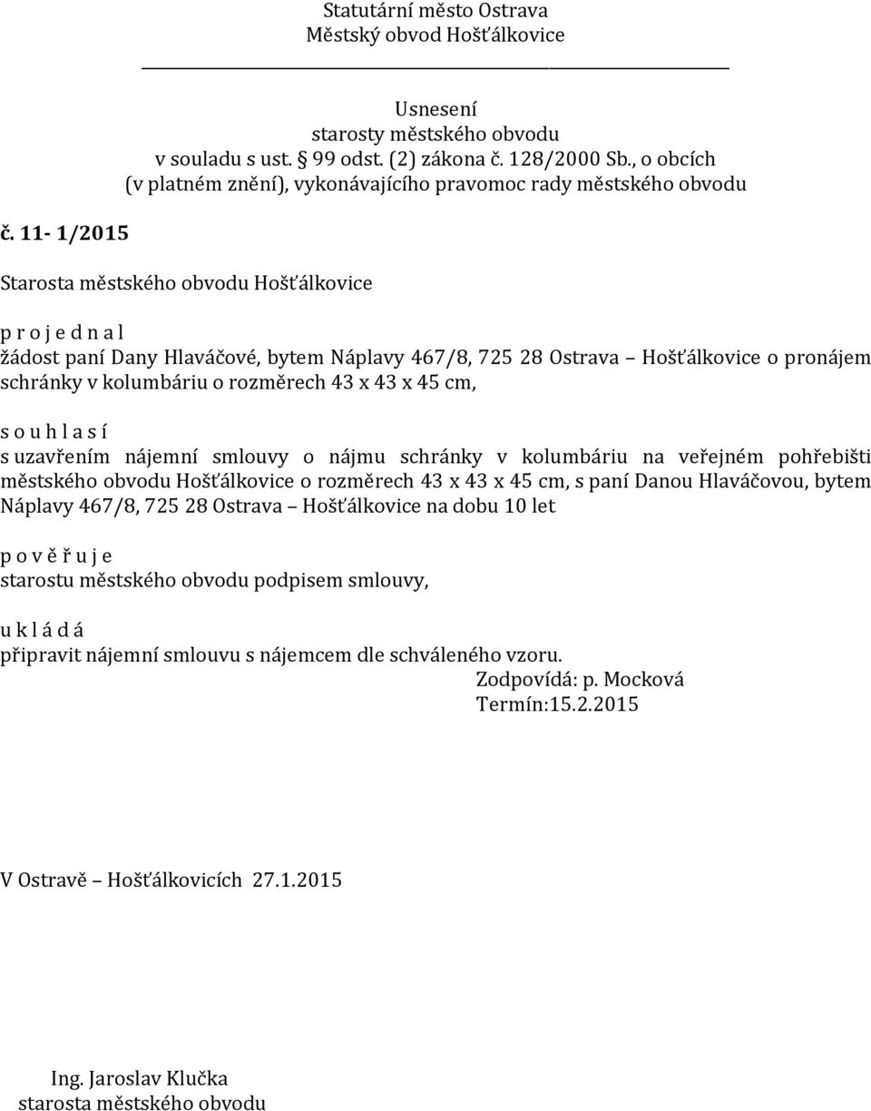 45 cm, s paní Danou Hlaváčovou, bytem Náplavy 467/8, 725 28 Ostrava Hošťálkovice na dobu 10 let p o v ě ř u j e starostu městského obvodu