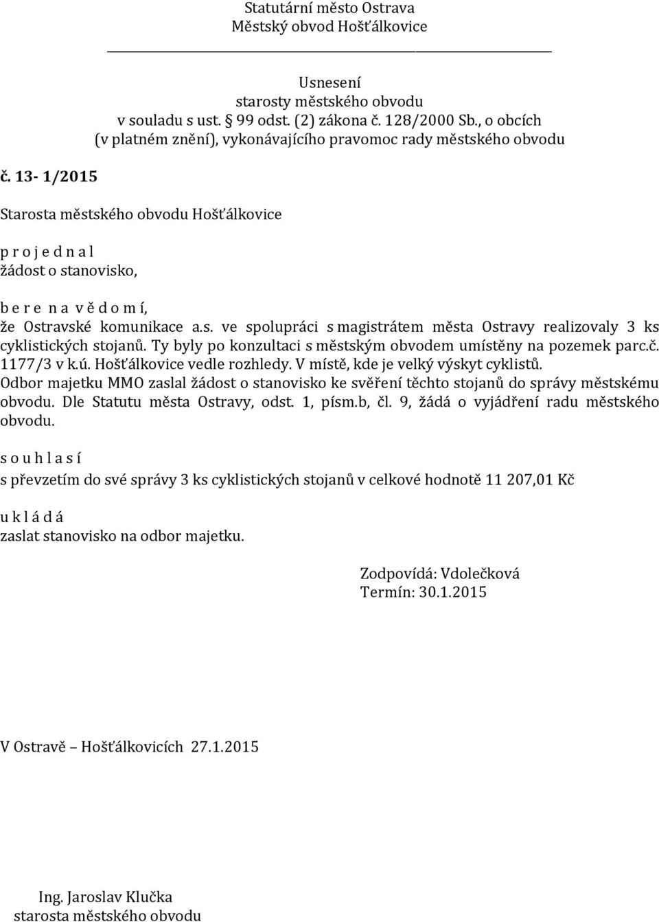 Odbor majetku MMO zaslal žádost o stanovisko ke svěření těchto stojanů do správy městskému obvodu. Dle Statutu města Ostravy, odst. 1, písm.b, čl.