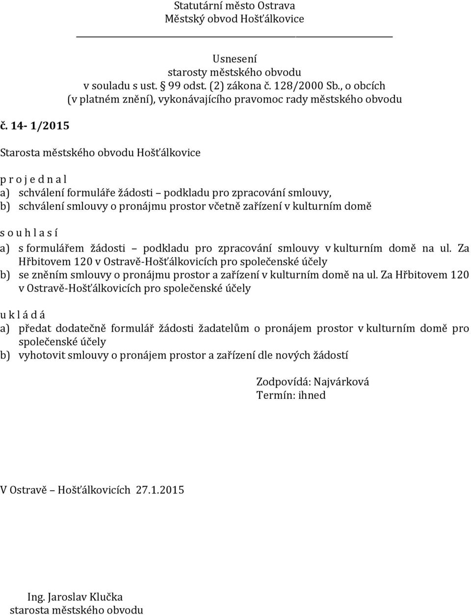 Za Hřbitovem 120 v Ostravě-Hošťálkovicích pro společenské účely b) se zněním smlouvy o pronájmu prostor a zařízení v kulturním domě na ul.