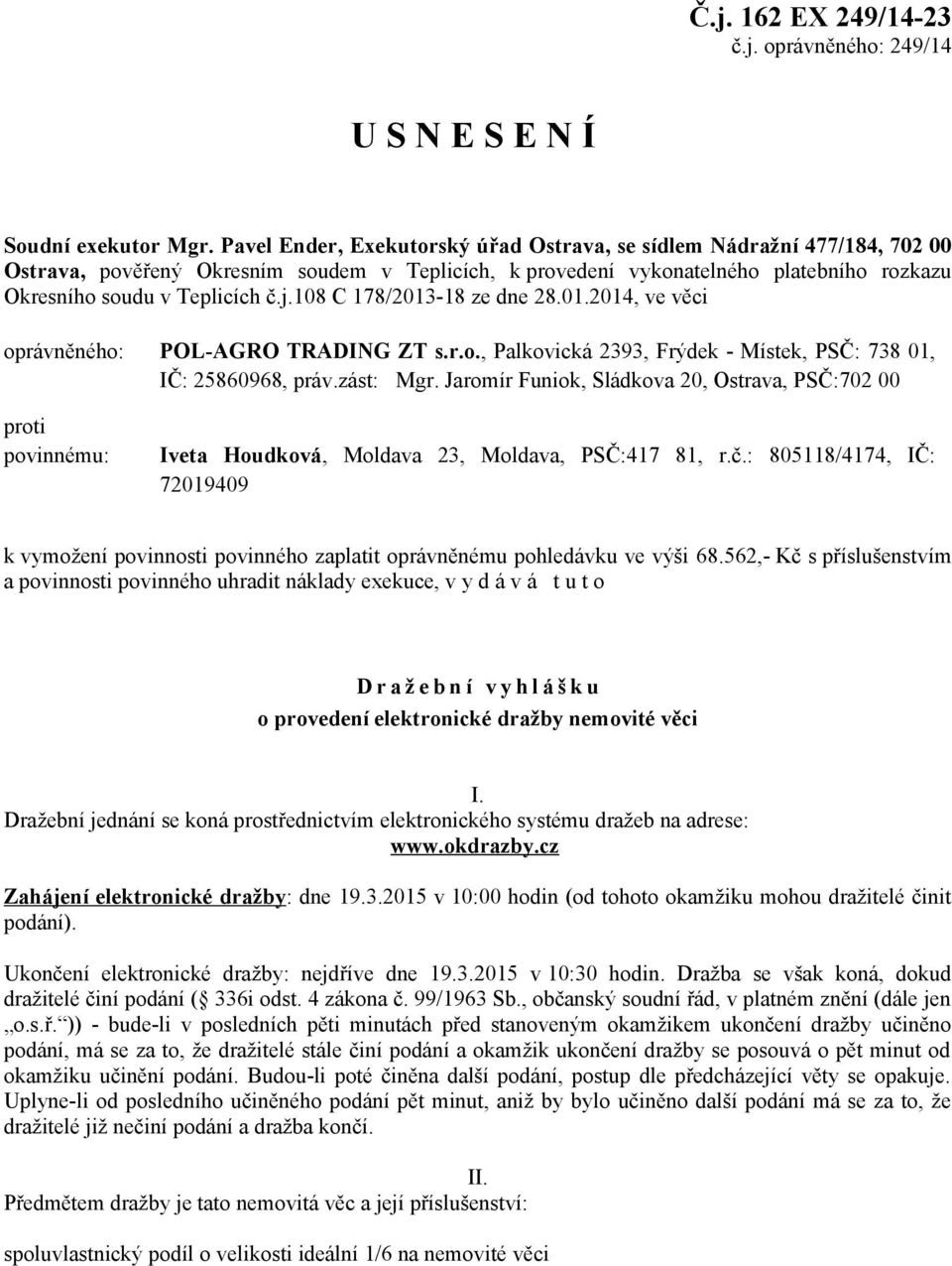 108 C 178/2013-18 ze dne 28.01.2014, ve věci oprávněného: POL-AGRO TRADING ZT s.r.o., Palkovická 2393, Frýdek - Místek, PSČ: 738 01, IČ: 25860968, práv.zást: Mgr.