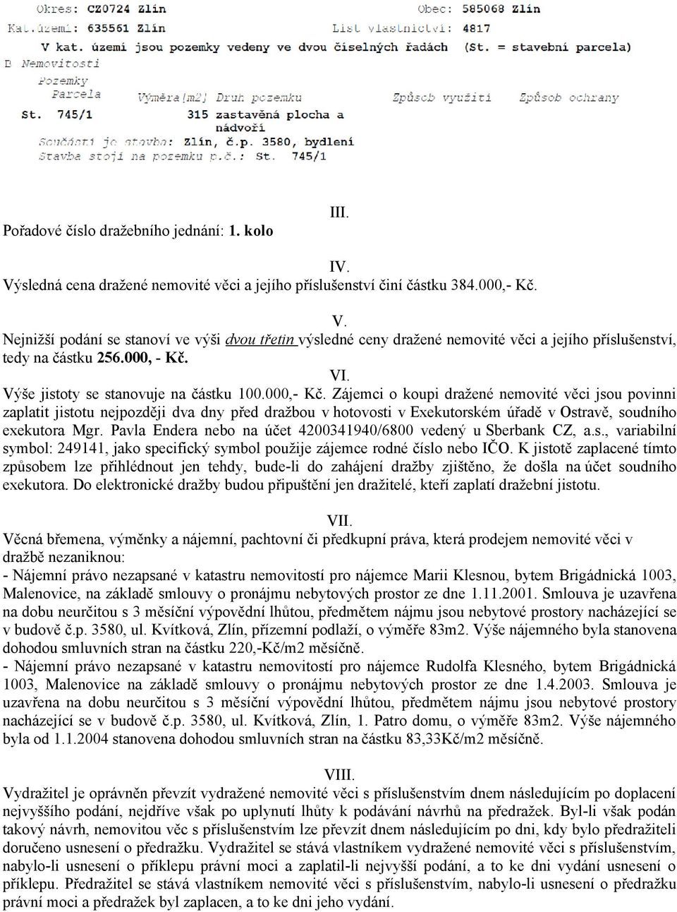 Zájemci o koupi dražené nemovité věci jsou povinni zaplatit jistotu nejpozději dva dny před dražbou v hotovosti v Exekutorském úřadě v Ostravě, soudního exekutora Mgr.