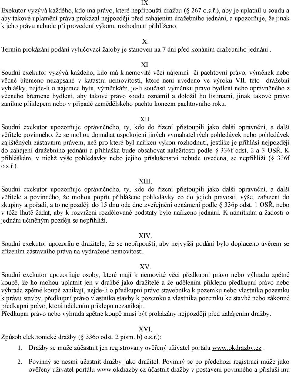 ), aby je uplatnil u soudu a aby takové uplatnění práva prokázal nejpozději před zahájením dražebního jednání, a upozorňuje, že jinak k jeho právu nebude při provedení výkonu rozhodnutí přihlíženo. X.