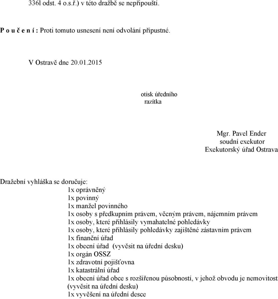 nájemním právem 1x osoby, které přihlásily vymahatelné pohledávky 1x osoby, které přihlásily pohledávky zajištěné zástavním právem 1x finanční úřad 1x obecní úřad (vyvěsit na