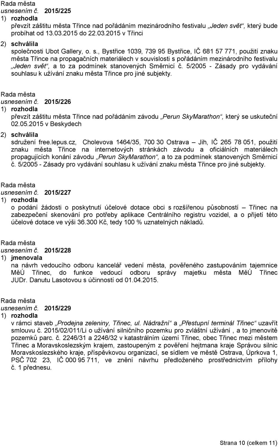Směrnicí č. 5/2005 - Zásady pro vydávání souhlasu k užívání znaku města Třince pro jiné subjekty. usnesením č.