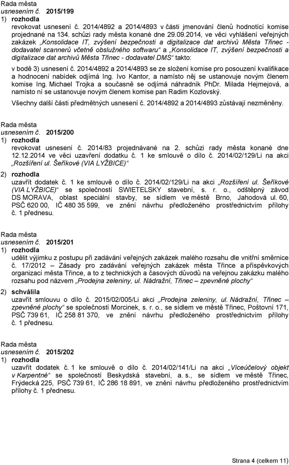 bezpečnosti a digitalizace dat archivů Města Třinec - dodavatel DMS takto: v bodě 3) usnesení č. 2014/4892 a 2014/4893 se ze složení komise pro posouzení kvalifikace a hodnocení nabídek odjímá Ing.