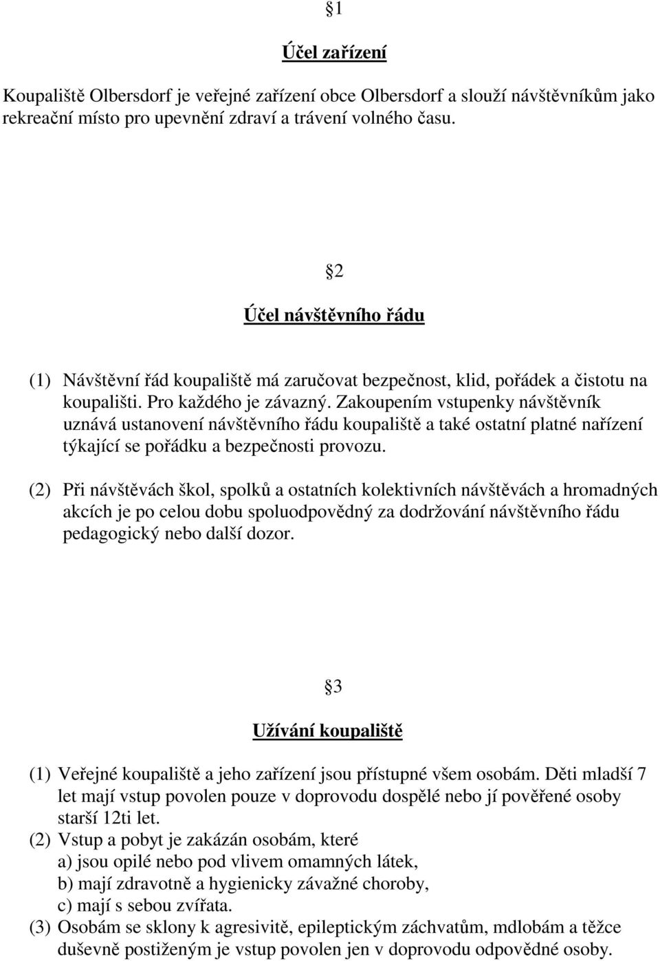 Zakoupením vstupenky návštěvník uznává ustanovení návštěvního řádu koupaliště a také ostatní platné nařízení týkající se pořádku a bezpečnosti provozu.