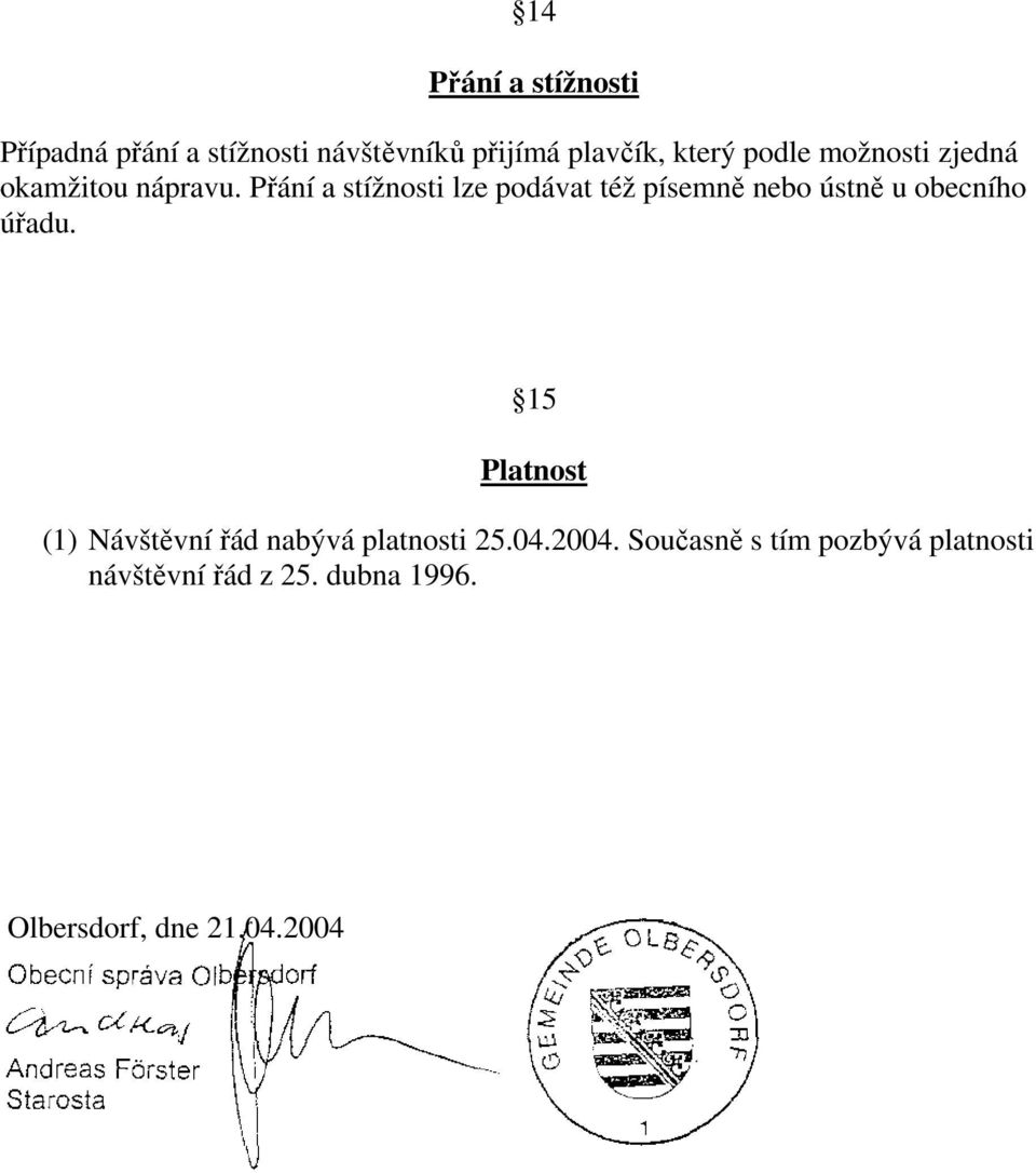 Přání a stížnosti lze podávat též písemně nebo ústně u obecního úřadu.