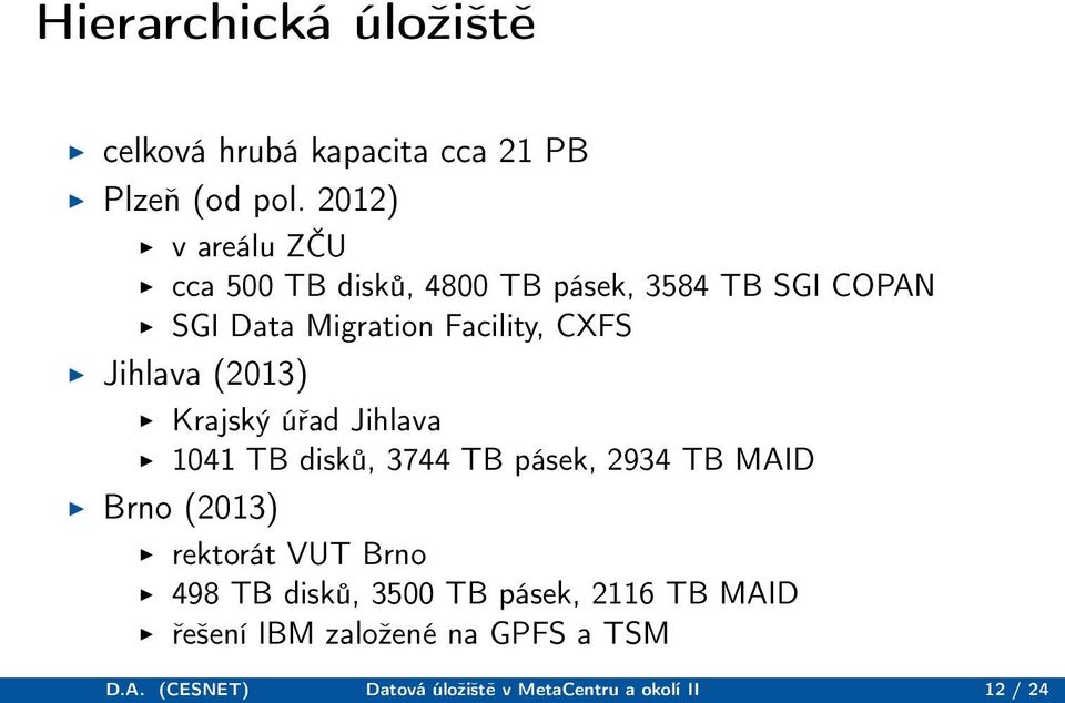 Jihlava (2013) Krajský úřad Jihlava 1041 TB disků, 3744 TB pásek, 2934 TB MAID Brno (2013) rektorát VUT