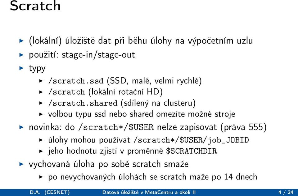 shared (sdílený na clusteru) volbou typu ssd nebo shared omezíte možné stroje novinka: do /scratch*/$user nelze zapisovat (práva 555)