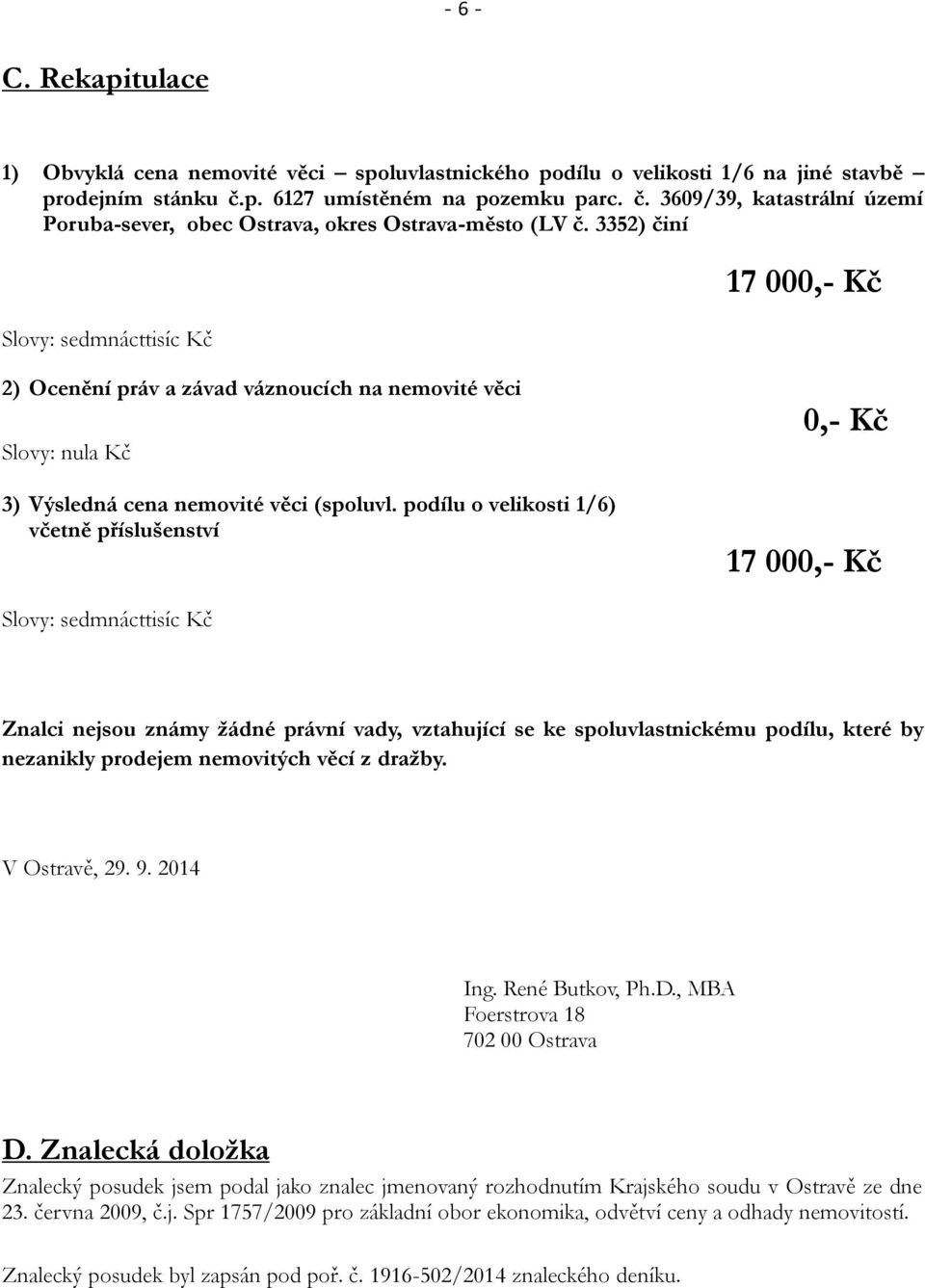 3352) činí Slovy: sedmnácttisíc Kč 17 000,- Kč 2) Ocenění práv a závad váznoucích na nemovité věci Slovy: nula Kč 3) Výsledná cena nemovité věci (spoluvl.