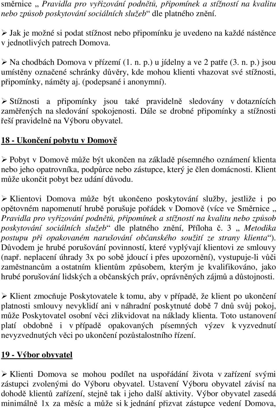 (podepsané i anonymní). Stížnosti a připomínky jsou také pravidelně sledovány v dotaznících zaměřených na sledování spokojenosti.