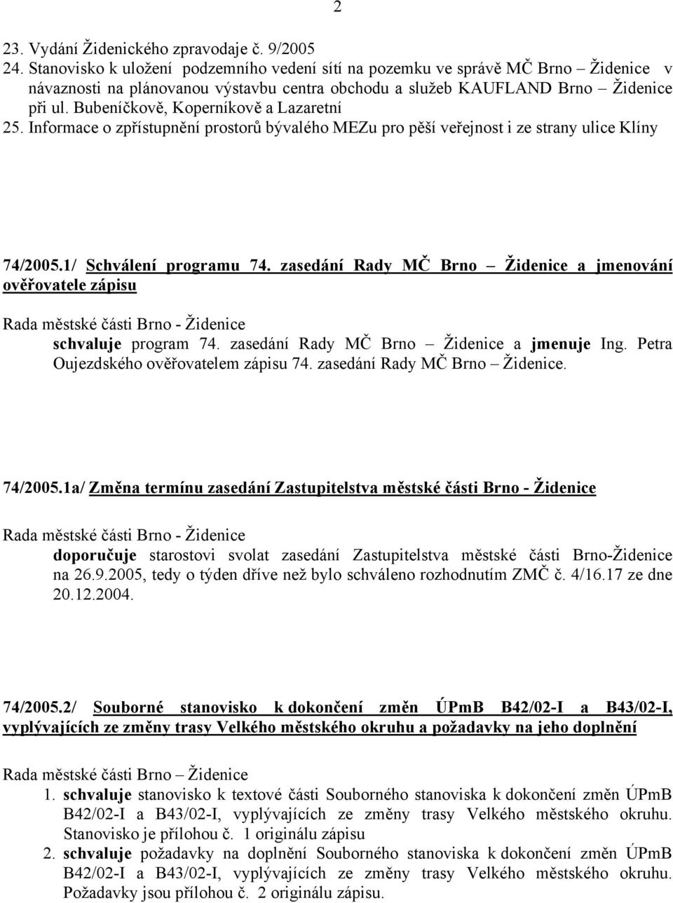 Bubeníčkově, Koperníkově a Lazaretní 25. Informace o zpřístupnění prostorů bývalého MEZu pro pěší veřejnost i ze strany ulice Klíny 74/2005.1/ Schválení programu 74.