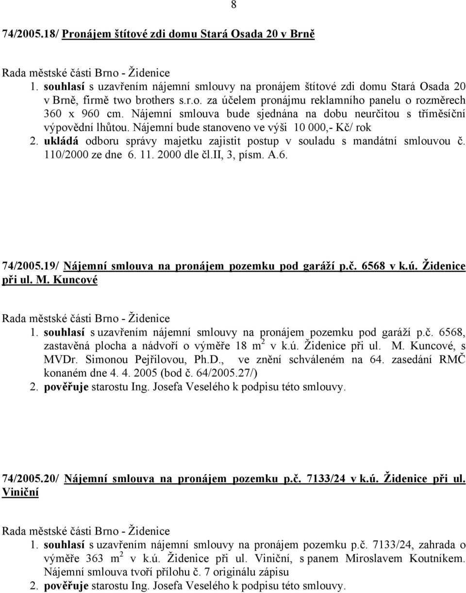 19/ Nájemní smlouva na pronájem pozemku pod garáží p.č. 6568 v k.ú. Židenice při ul. M. Kuncové 1. souhlasí s uzavřením nájemní smlouvy na pronájem pozemku pod garáží p.č. 6568, zastavěná plocha a nádvoří o výměře 18 m 2 v k.