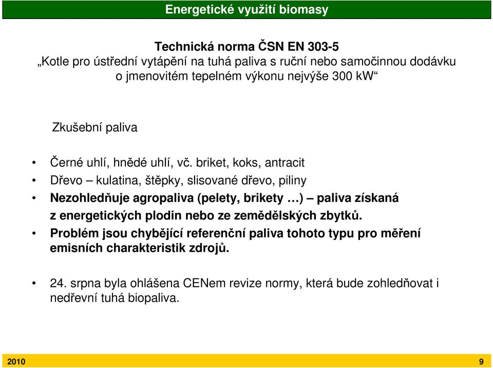 briket, koks, antracit Dřevo kulatina, štěpky, slisované dřevo, piliny Nezohledňuje agropaliva (pelety, brikety ) paliva získaná z energetických