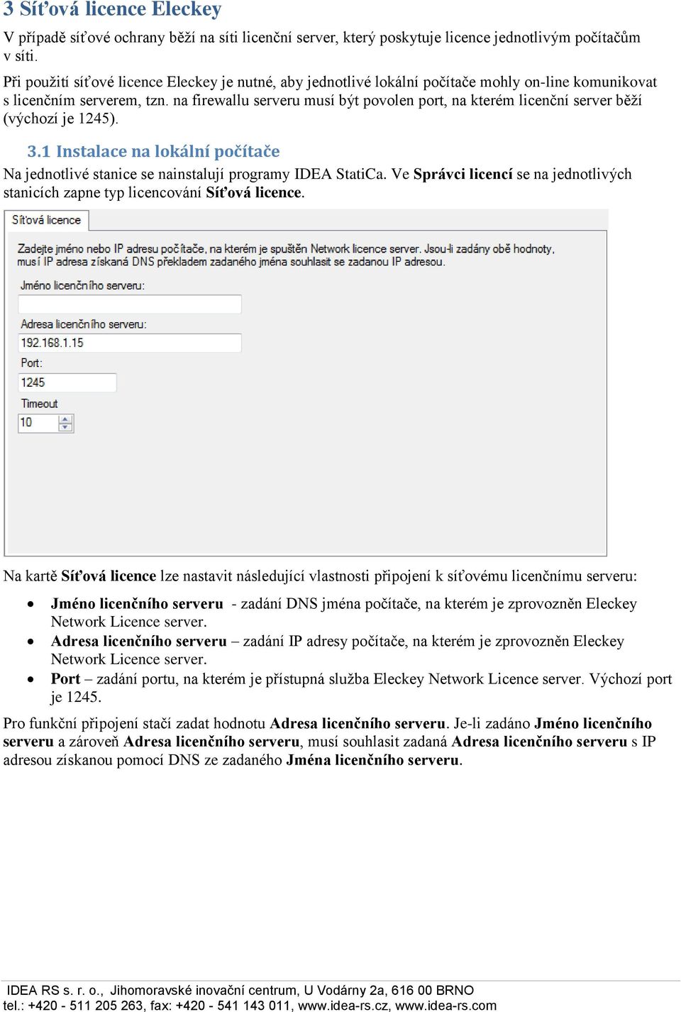 na firewallu serveru musí být povolen port, na kterém licenční server běží (výchozí je 1245). 3.1 Instalace na lokální počítače Na jednotlivé stanice se nainstalují programy IDEA StatiCa.