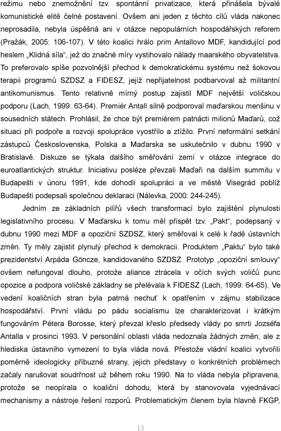 V této koalici hrálo prim Antallovo MDF, kandidující pod heslem Klidná síla, jež do značné míry vystihovalo nálady maarského obyvatelstva.