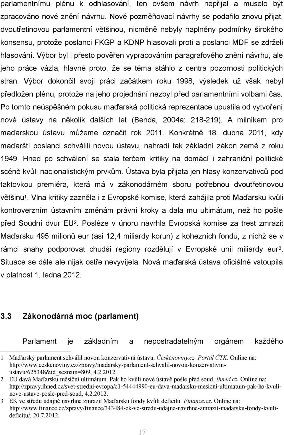se zdrželi hlasování. Výbor byl i přesto pověřen vypracováním paragrafového znění návrhu, ale jeho práce vázla, hlavně proto, že se téma stáhlo z centra pozornosti politických stran.