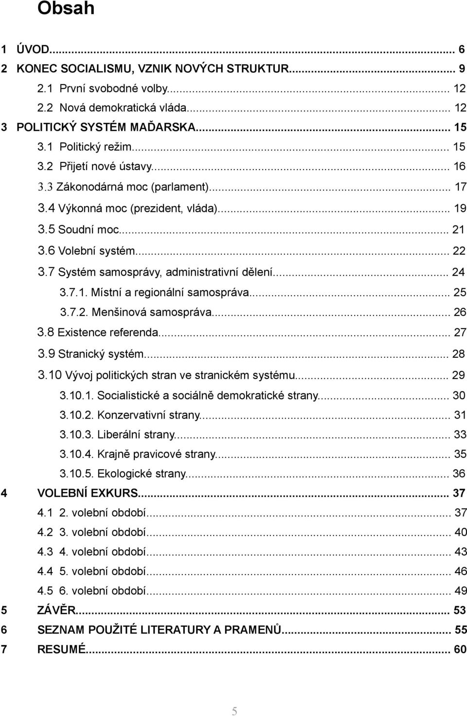 .. 25 3.7.2. Menšinová samospráva... 26 3.8 Existence referenda... 27 3.9 Stranický systém... 28 3.10 Vývoj politických stran ve stranickém systému... 29 3.10.1. Socialistické a sociálně demokratické strany.