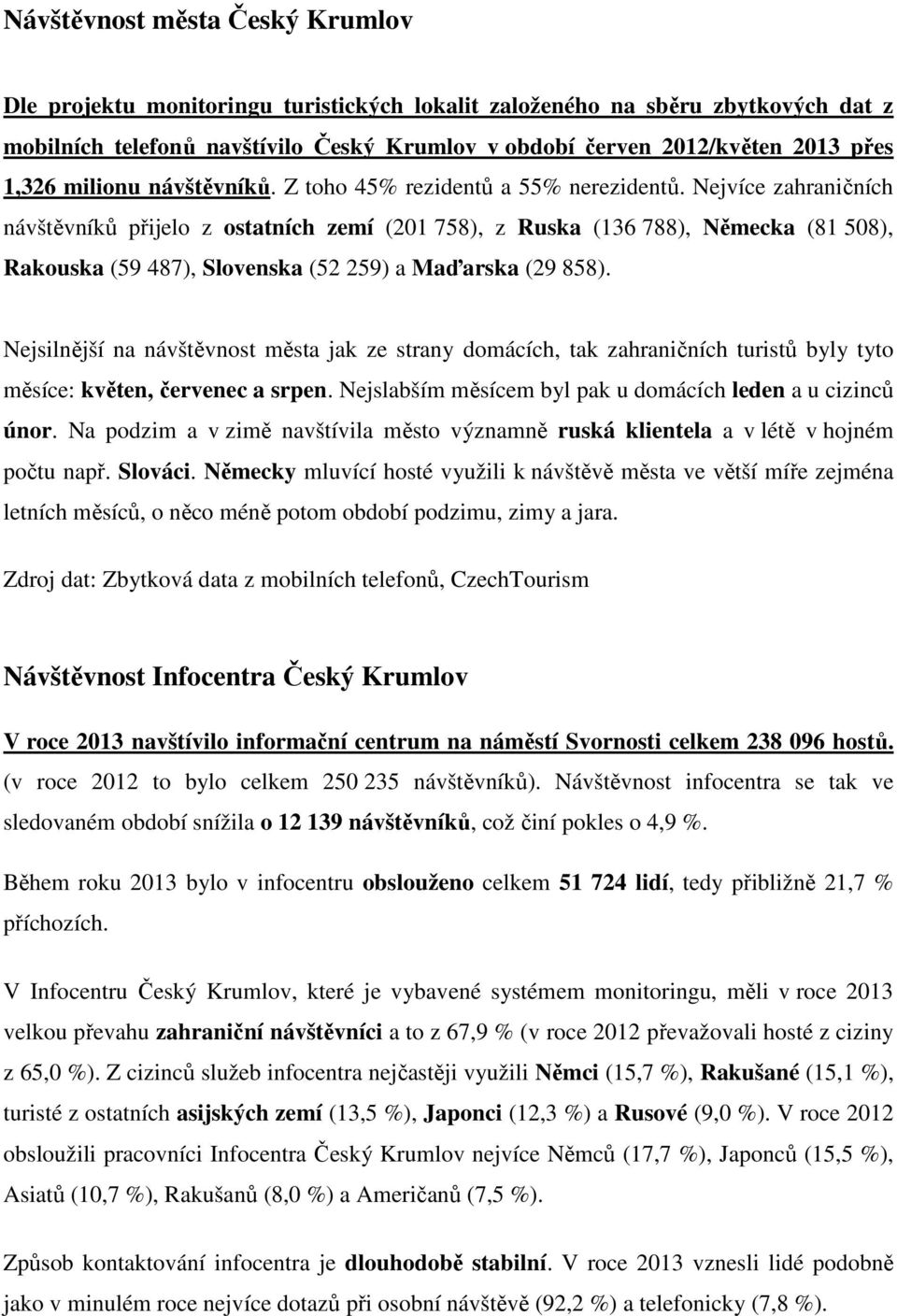 Nejvíce zahraničních návštěvníků přijelo z ostatních zemí (201 758), z Ruska (136 788), Německa (81 508), Rakouska (59 487), Slovenska (52 259) a Maďarska (29 858).